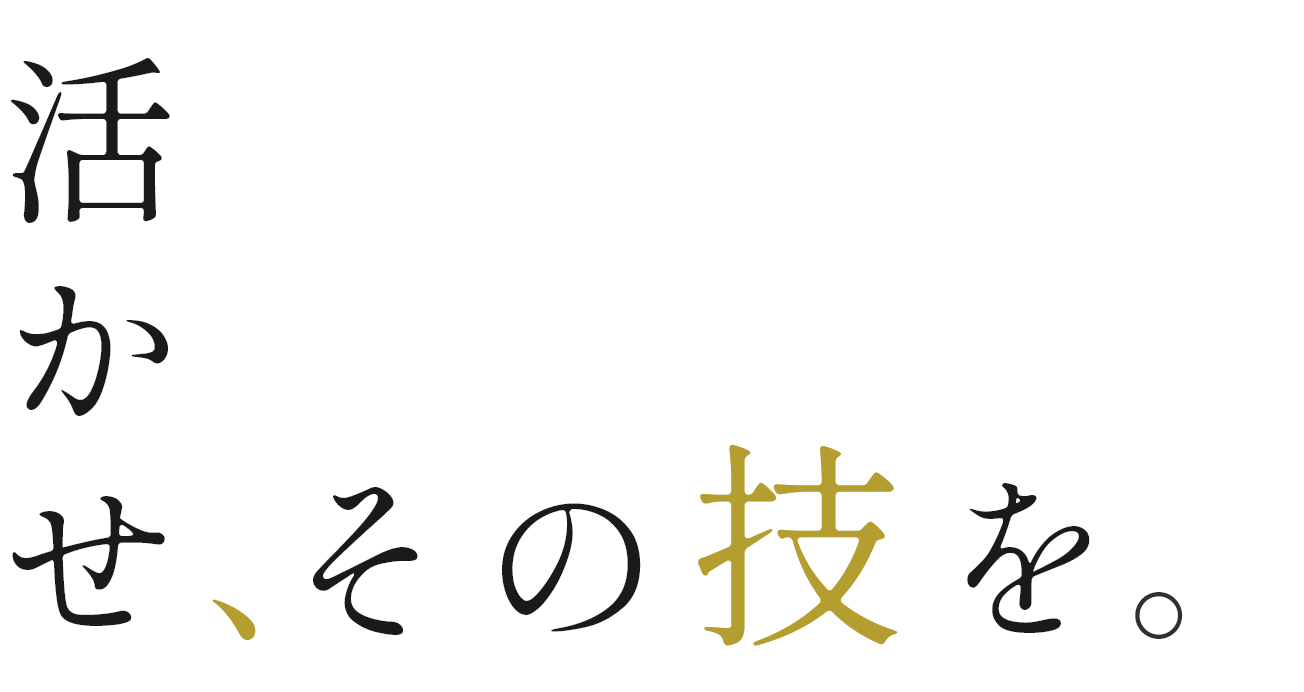 活かせ、その技を。