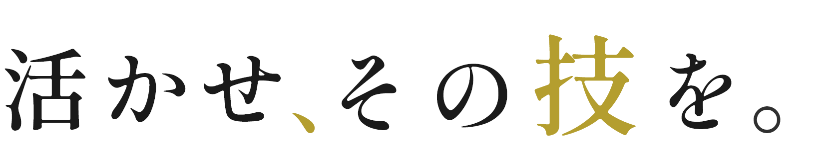 活かせ、その技を。