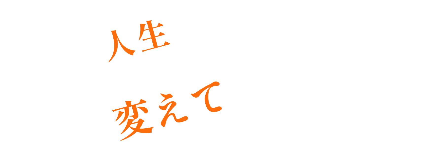 自分の人生を変えてみないか！